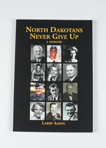 NORTH DAKOTANS NEVER GIVE UP BY LARRY AASEN 6.0" X 9.0" 82 PAGES