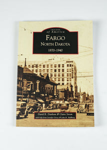 IMAGES OF AMERICA-FARGO NORTH DAKOTA BY DAVID DANBOM &CLAIRE STROM 6.5” X 9.25” 128 PAGES